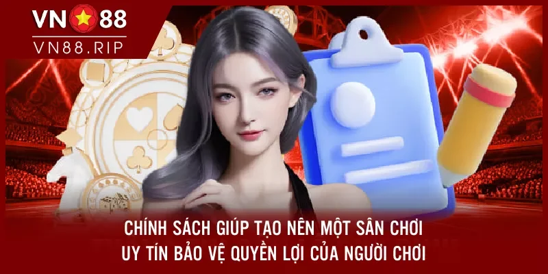 Chính sách giúp tạo nên một sân chơi uy tín, bảo vệ quyền lợi của người chơi