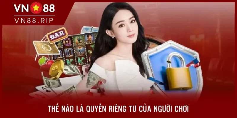 Thế nào là quyền riêng tư của người chơi?