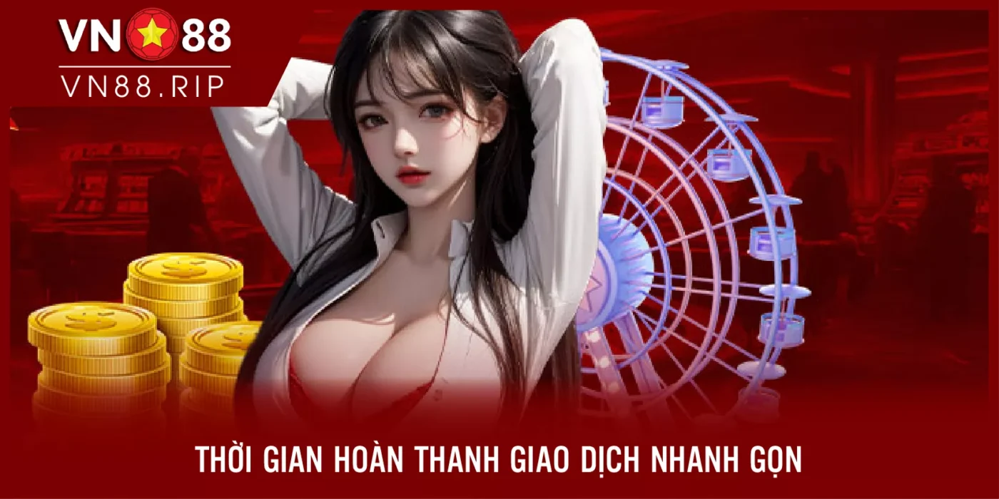 Thời gian hoàn thành giao dịch nhanh gọn